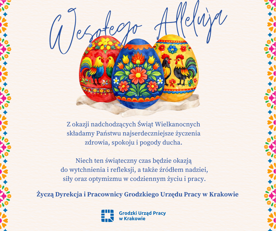 Z okazji nadchodzących Świąt Wielkanocnychskładamy Państwu najserdeczniejsze życzeniazdrowia, spokoju i pogody ducha.Niech ten świąteczny czas będzie okazjądo wytchnienia i refleksji, a także źródłem nadziei,siły oraz optymizmu w codziennym życiu i pracy.Życzą Dyrekcja i Pracownicy Grodzkiego Urzędu Pracy w Krakowie